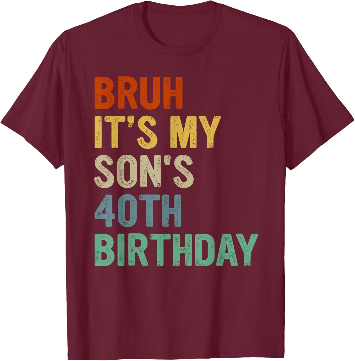 Bruh It's My Son's 40th Birthday Turning 40 Years Old T-Shirt - T-Shirt | Maroon