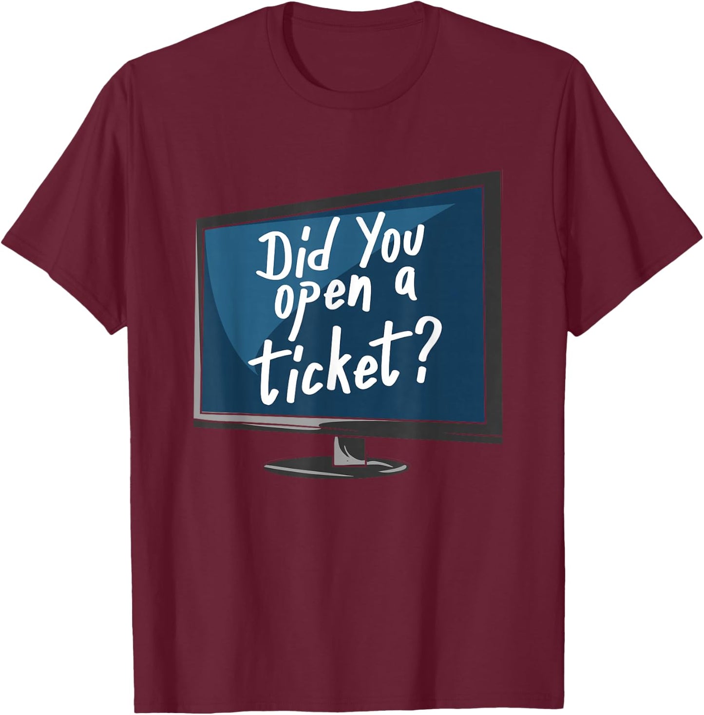 Did You Open A Ticket T-Shirt - T-Shirt | Maroon