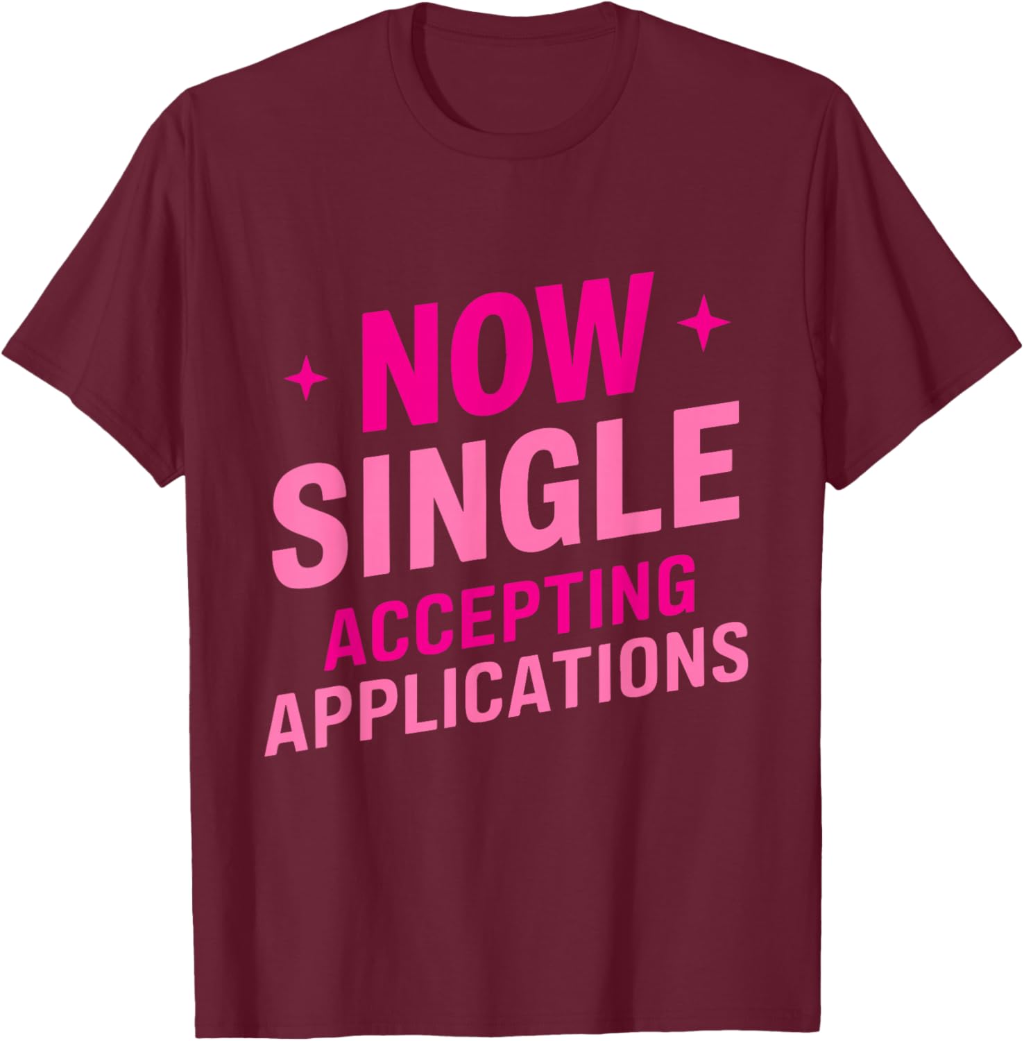 Now Single Accepting Applications Single Dating T-Shirt - T-Shirt | Maroon