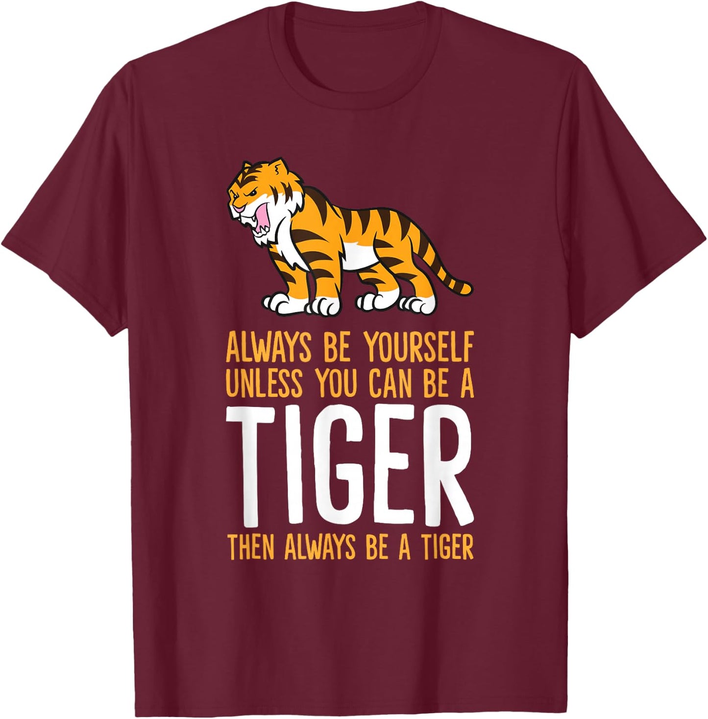 Always Be Yourself Unless You Can Be A Tiger Small T-Shirt - T-Shirt | Maroon