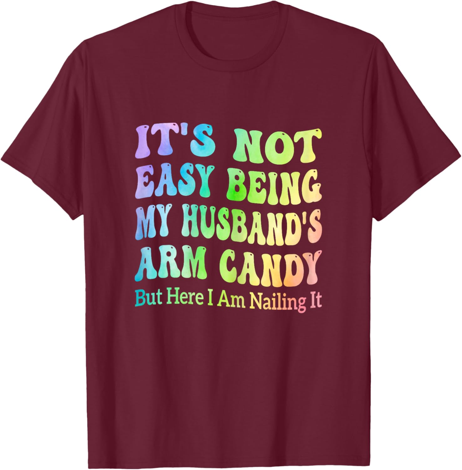 It's Not Easy Being My Husband's Arm Candy But Here I Am T-Shirt - T-Shirt | Maroon