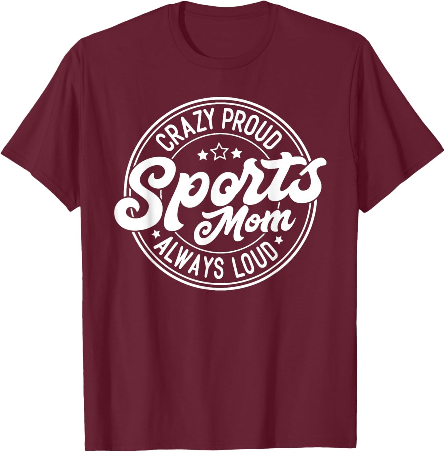 Crazy Proud Sports Mom Always Loud Graphic T-Shirt - T-Shirt | Maroon