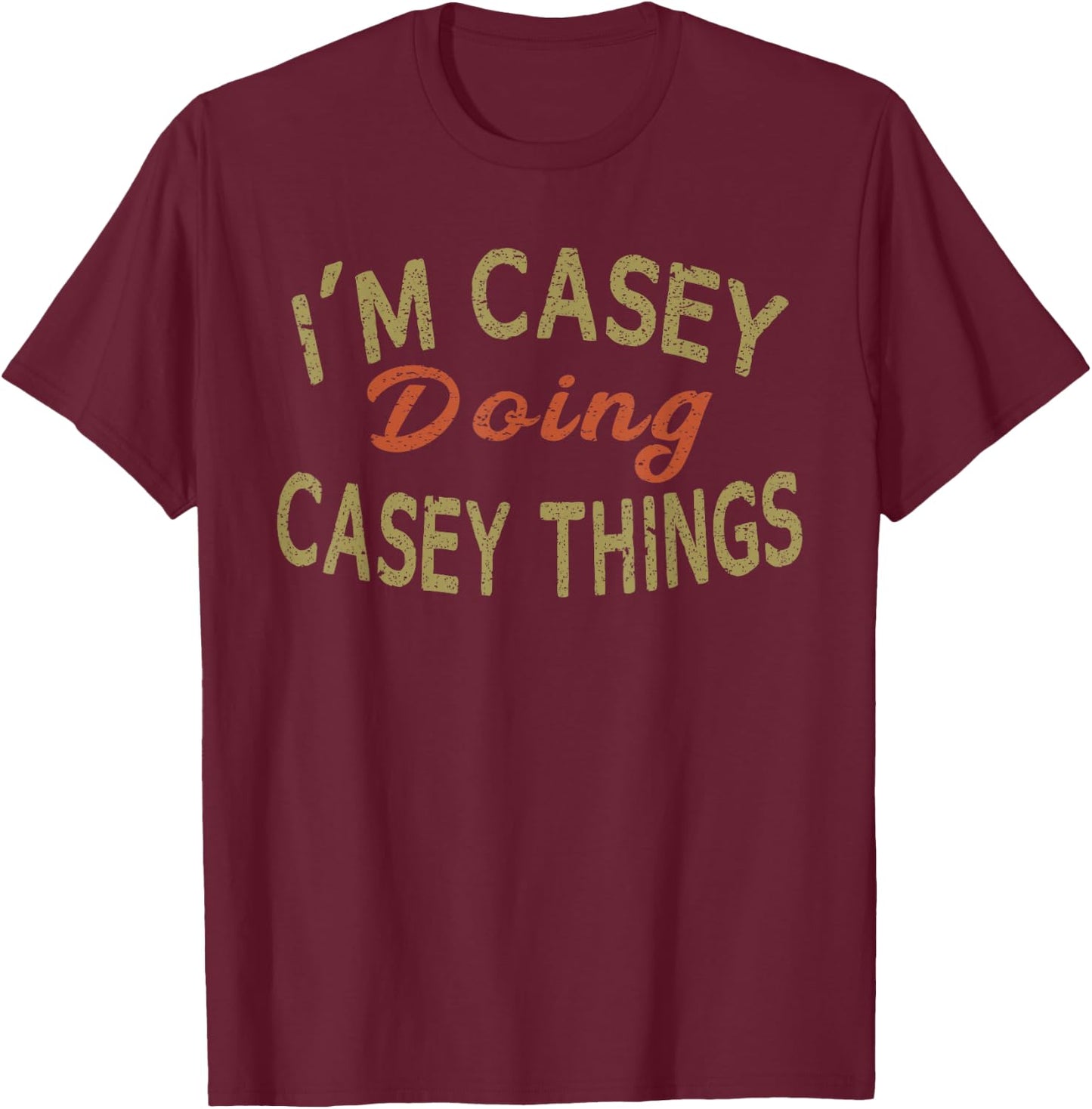 I'M CASEY DOING CASEY THINGS Funny Saying Gift T-Shirt - T-Shirt | Maroon
