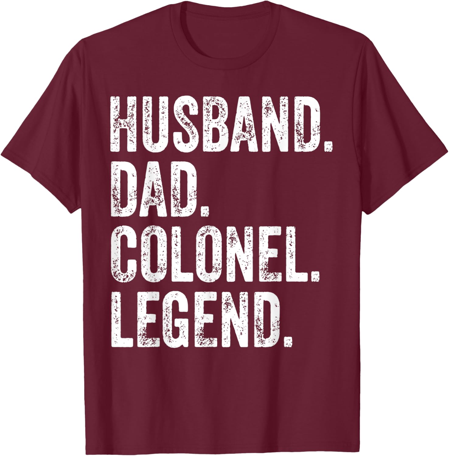 Husband Dad Colonel Legend apparel Funny Father's Day Gift T-Shirt - T-Shirt | Maroon