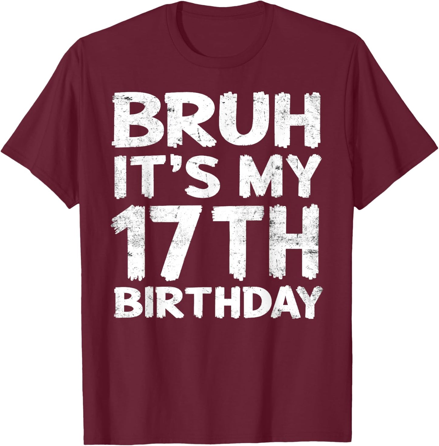 Bruh It's My 17th Birthday 17 Year Old Birthday Gift T-Shirt - T-Shirt | Maroon