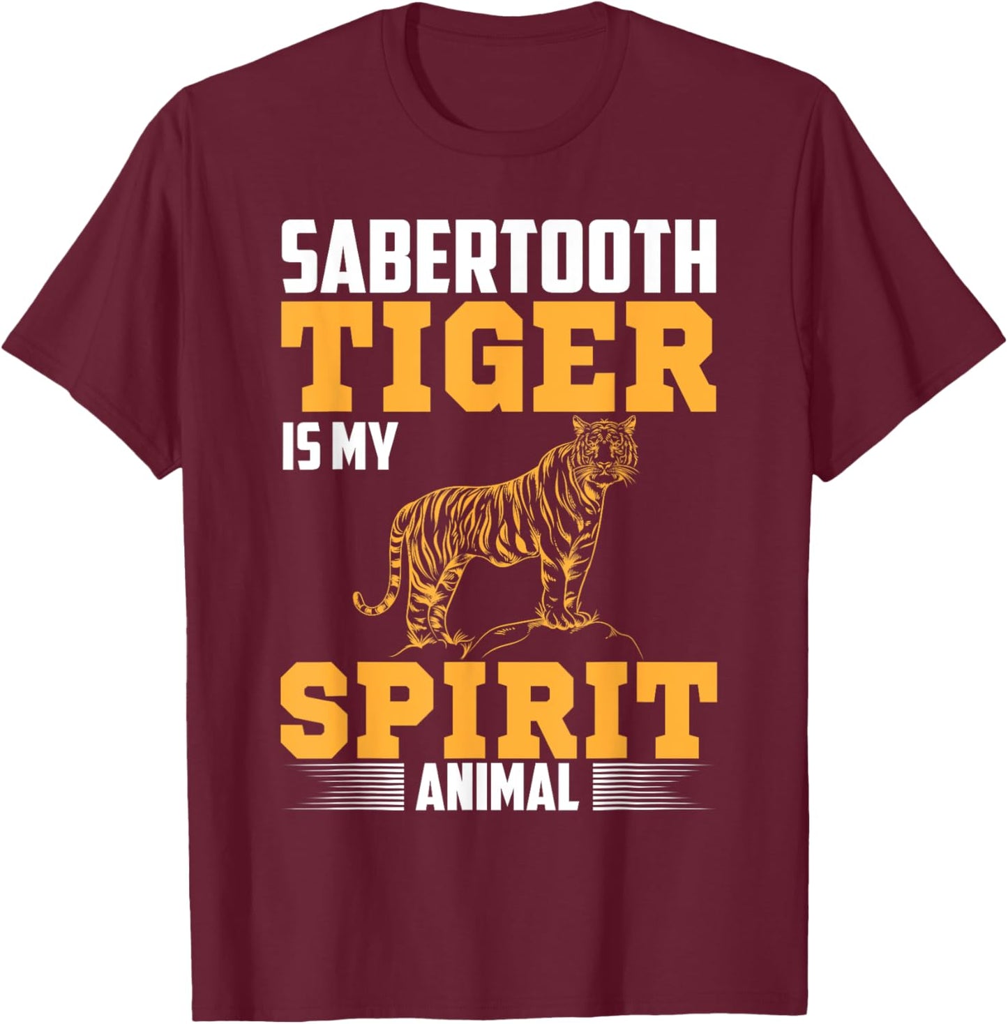 Sabertooth Tiger Is My Spirit Animal I Sabertooth Tiger T-Shirt - T-Shirt | Maroon