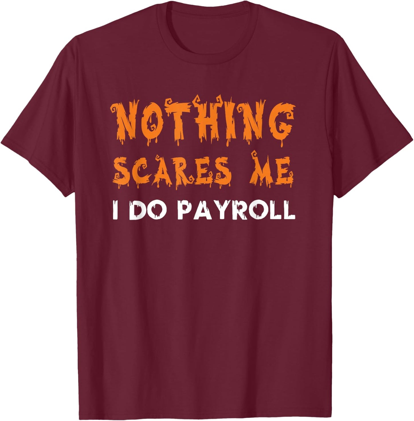 Nothing Scares Me I Do Payroll Halloween Human Resources T-Shirt - T-Shirt | Maroon