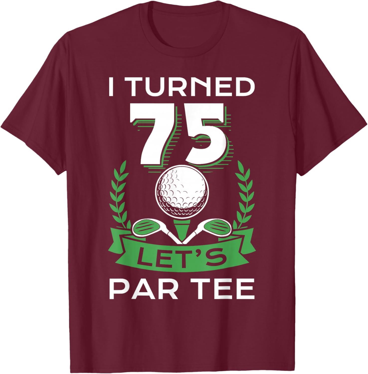I Turned 75 Let's Par Golf Player Sport Birthday Party T-Shirt - T-Shirt | Maroon