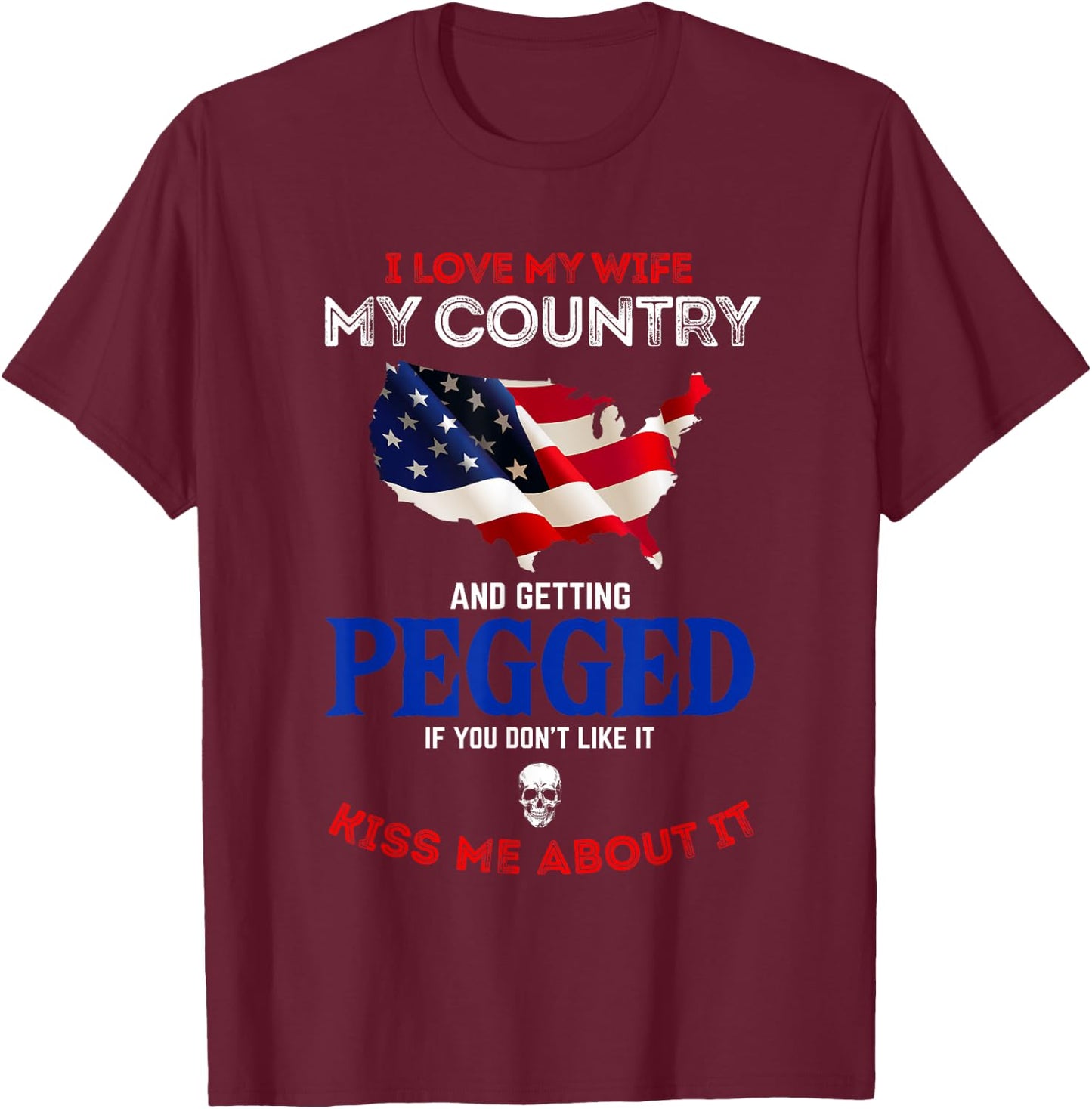 I Love My Wife My Country And Getting Pegged If You Don't T-Shirt - T-Shirt | Maroon