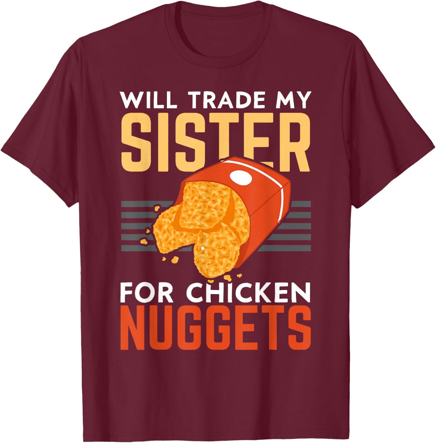 Will Trade My Sister For Chicken Nuggets Lover Foodie Nuggy T-Shirt - T-Shirt | Maroon