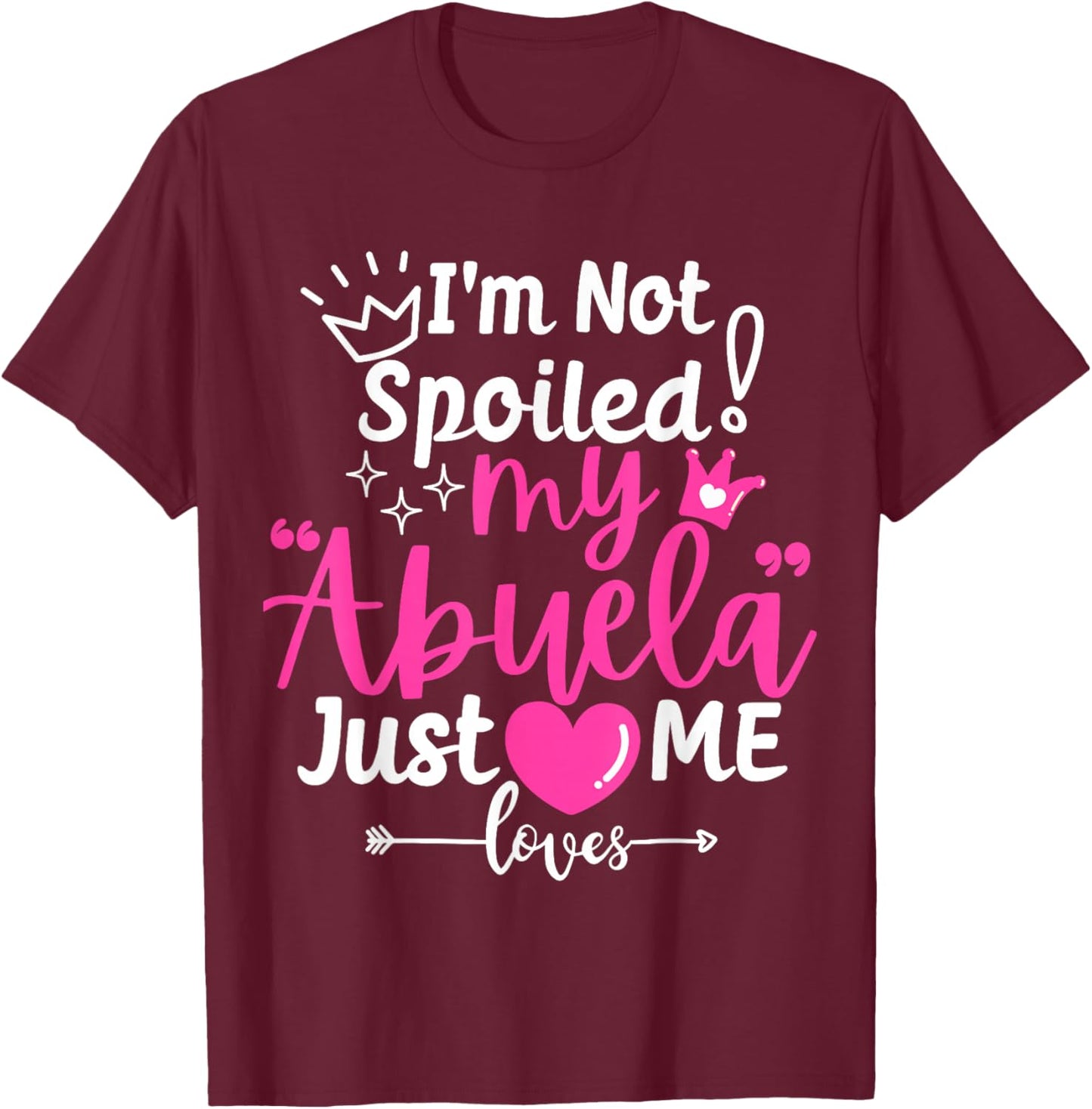 I'm Not Spoiled My Abuela Just Loves Me Team Girls Matching T-Shirt - T-Shirt | Maroon