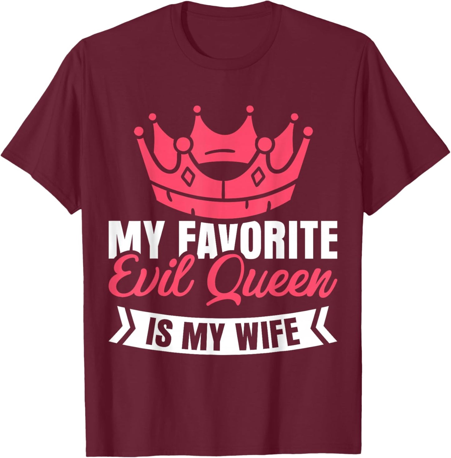 My Favorite Evil Queen Is My Wife T-Shirt - T-Shirt | Maroon