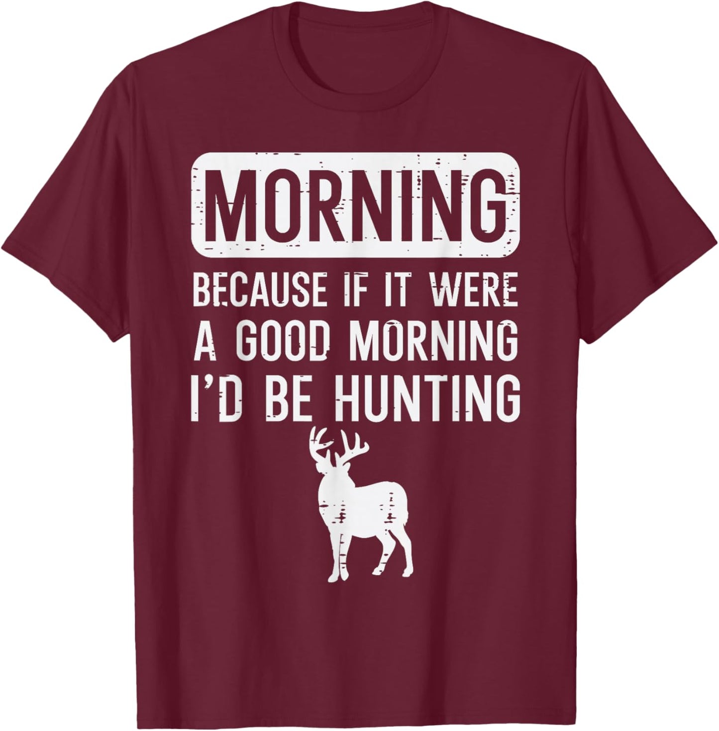 Morning Because If Good Hunting Funny Hunter Men Women Kids T-Shirt - T-Shirt | Maroon