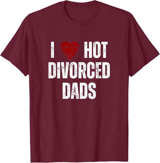 I Love Hot Divorced Dads Funny Red Hearts T-Shirt - T-Shirt | Maroon