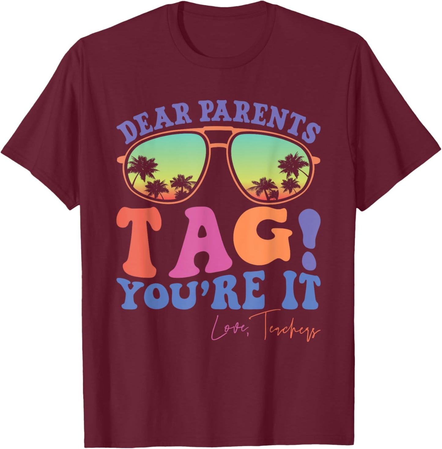 Dear Parents Tag You're It Love Teachers Last Day of School Men Women Kids T-Shirt - T-Shirt | Maroon