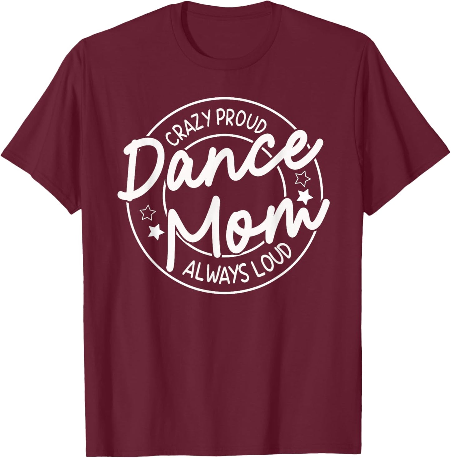 Crazy Proud Dance Mom Always Loud - Dancing Mother's Day T-Shirt - T-Shirt | Maroon