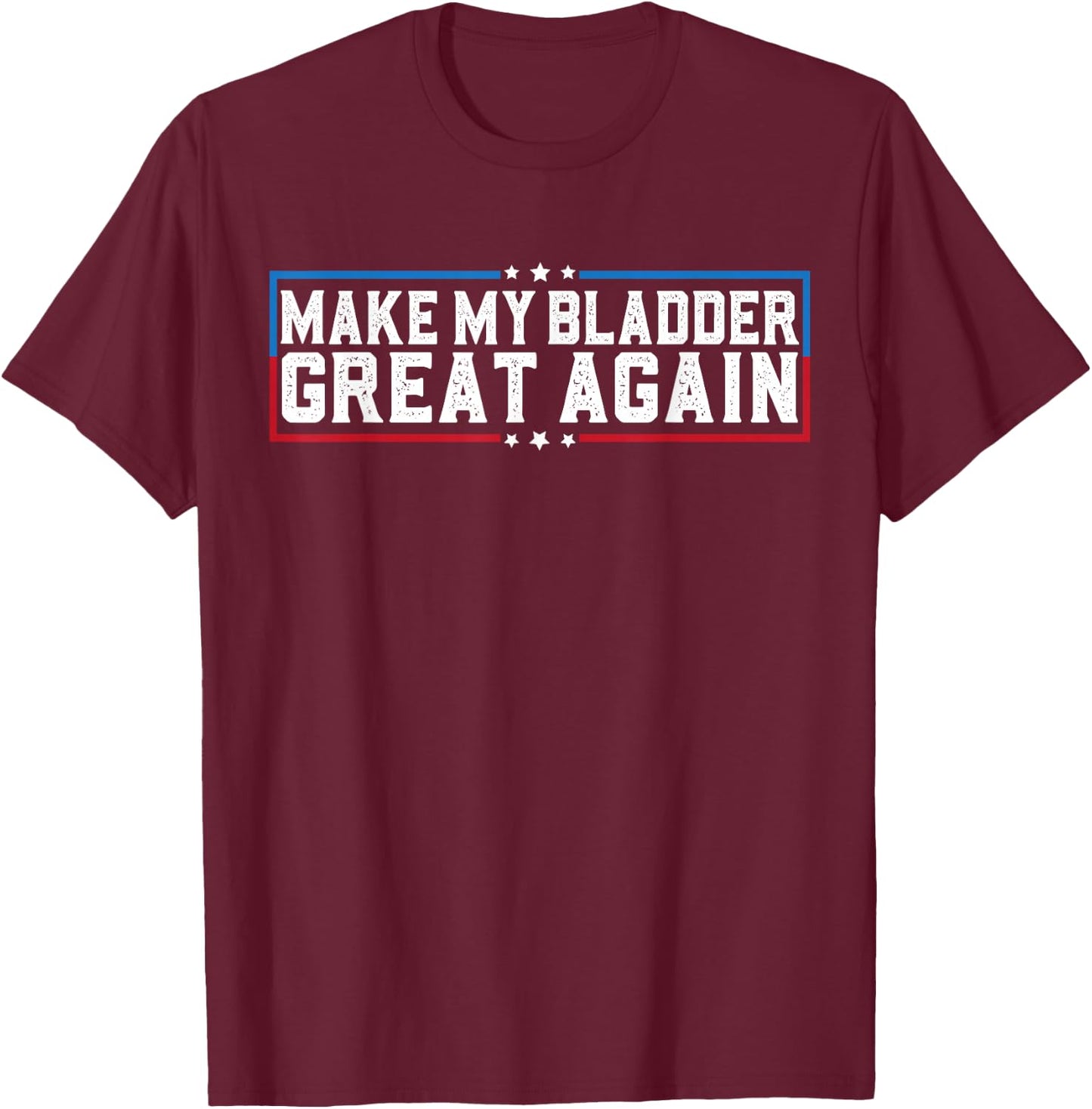Make My Bladder Great Again Funny Bladder Surgery Recovery T-Shirt - T-Shirt | Maroon