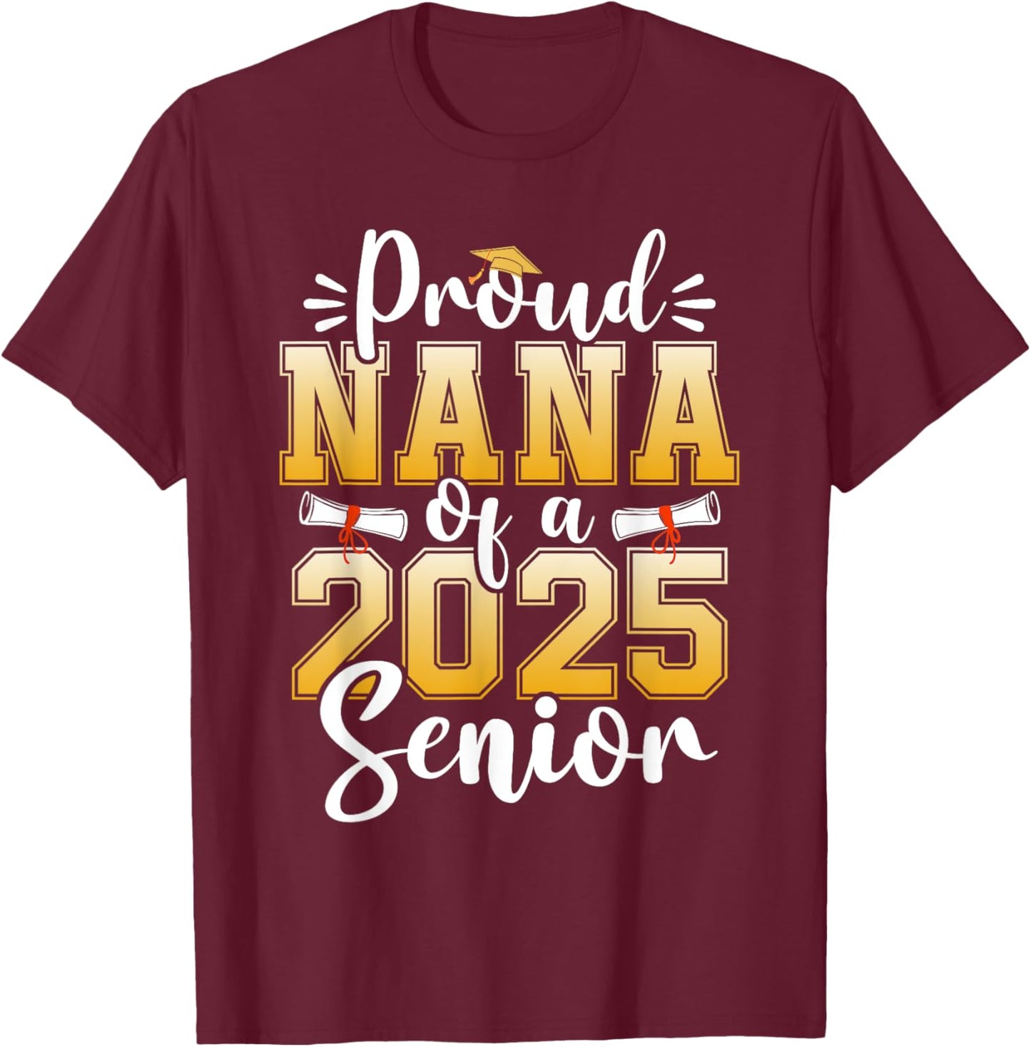 Proud Nana Of A Class Of 2025 Senior Graduation T-Shirt - T-Shirt | Maroon