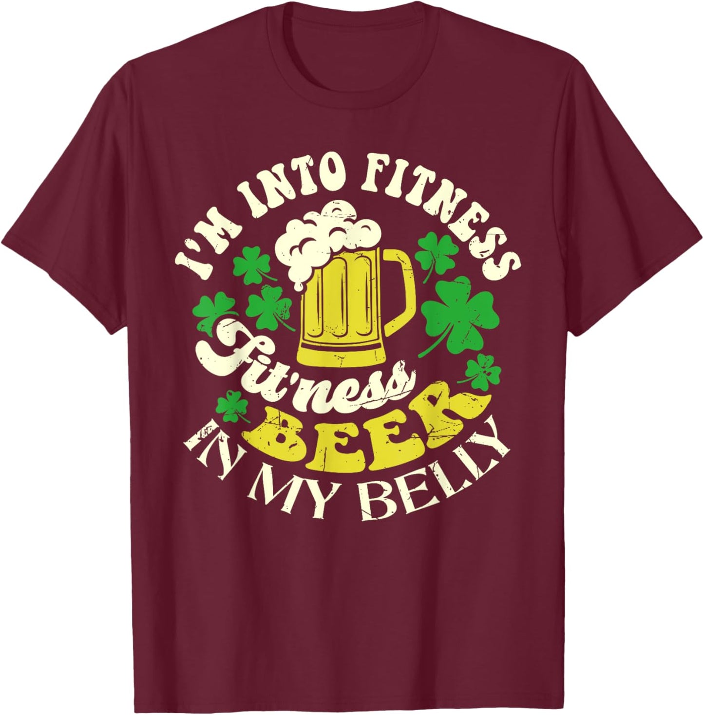 I'm Into Fitness Beer In My Belly St. Patrick's Day Funny T-Shirt - T-Shirt | Maroon