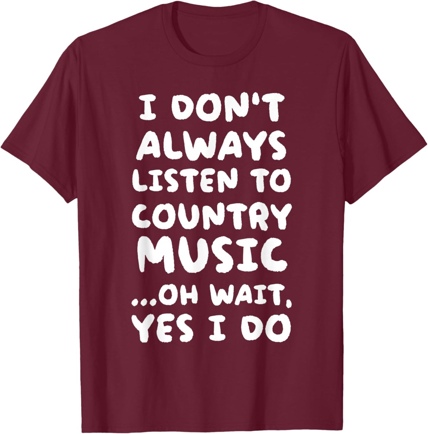 I Don't Always Listen To Country Music Funny T-Shirt - T-Shirt | Maroon