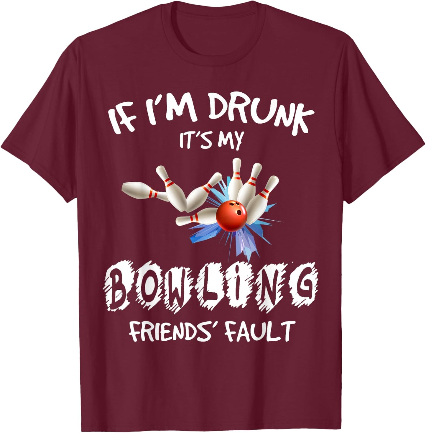 If I'm drunk It's My Bowling Friend's Fault Matching T-Shirt - T-Shirt | Maroon