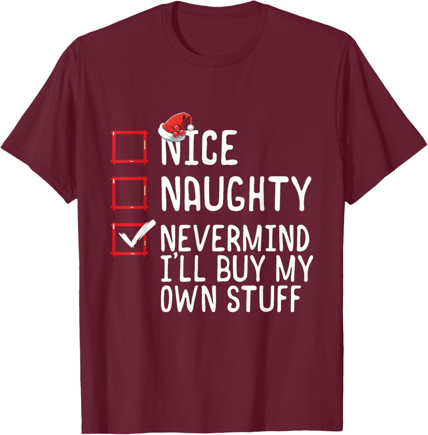 Christmas List Nice Naughty Never Mind I'll Buy My Own Stuff T-Shirt - T-Shirt | Maroon