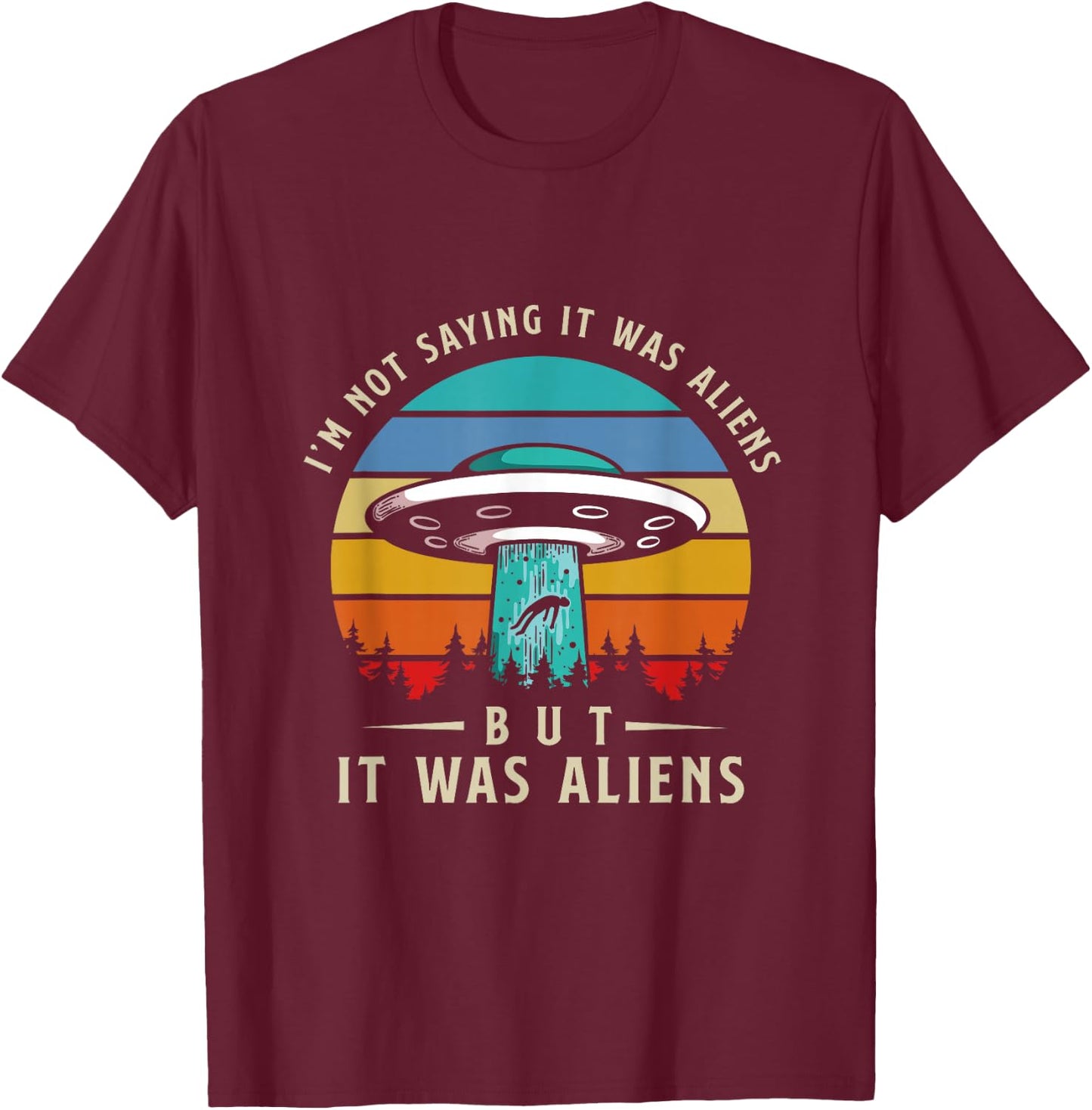 Im Not Saying It Was Aliens But It Was Aliens T-Shirt - T-Shirt | Maroon