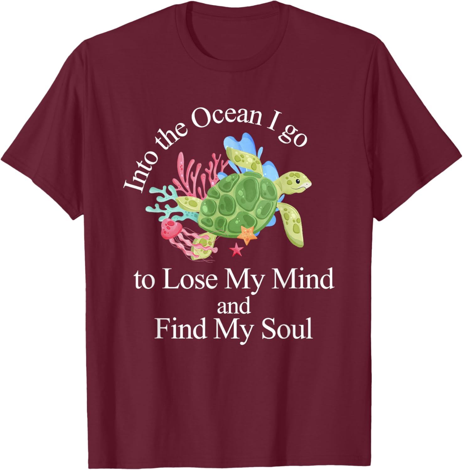 Into The Ocean I Go To Lose My Mind And Find My Soul T-Shirt - T-Shirt | Maroon