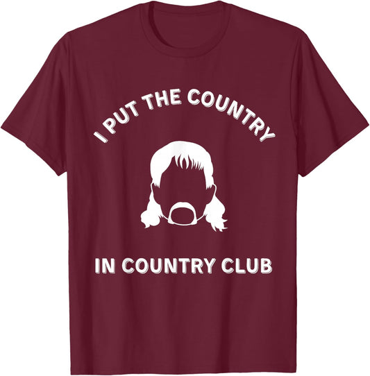 I Put the Country in Country Club - Funny Redneck Shirt T-Shirt - T-Shirt | Maroon