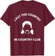 I Put the Country in Country Club - Funny Redneck Shirt T-Shirt - T-Shirt | Maroon