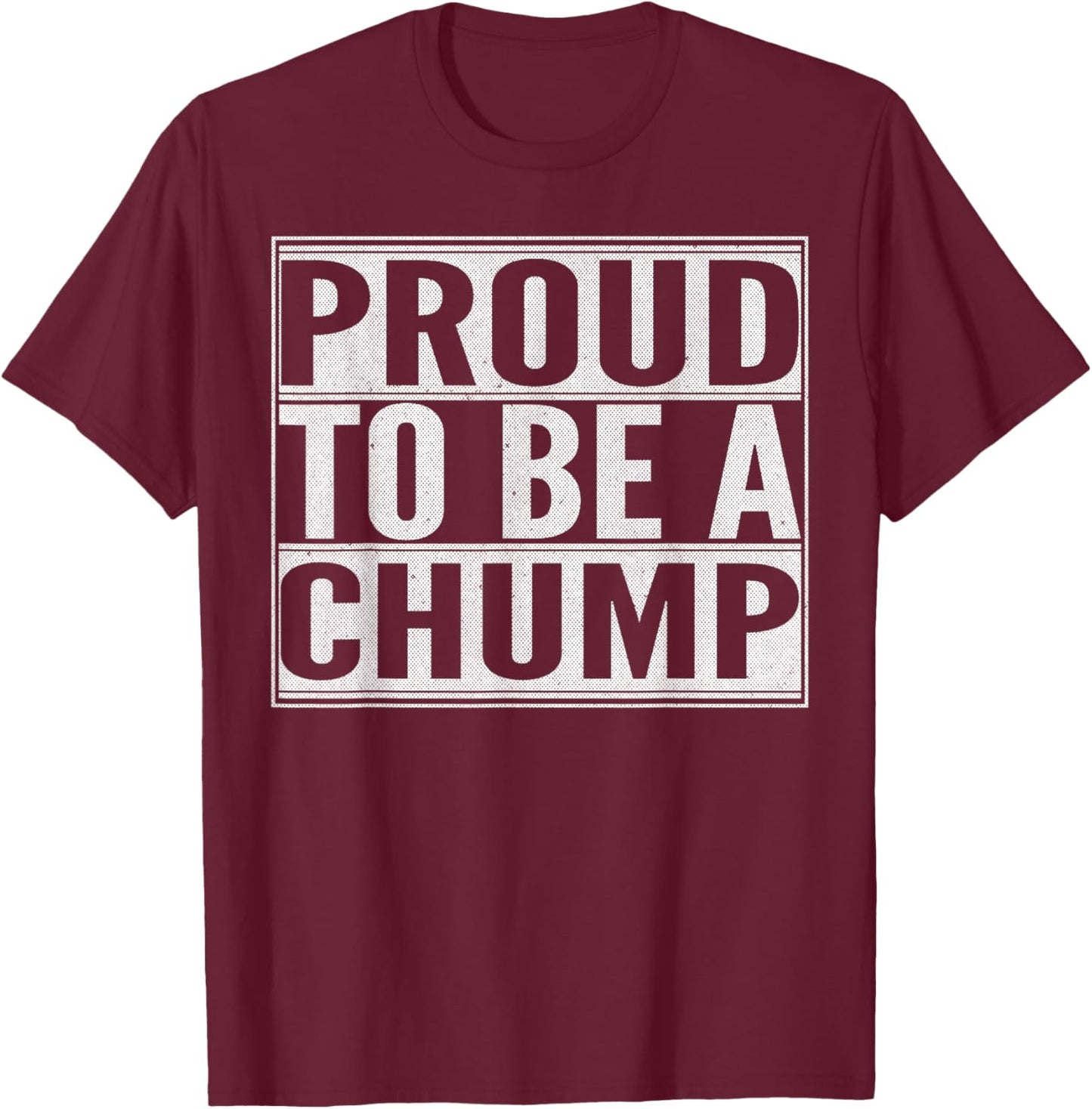 Proud to be a Chump T-Shirt - T-Shirt | Maroon