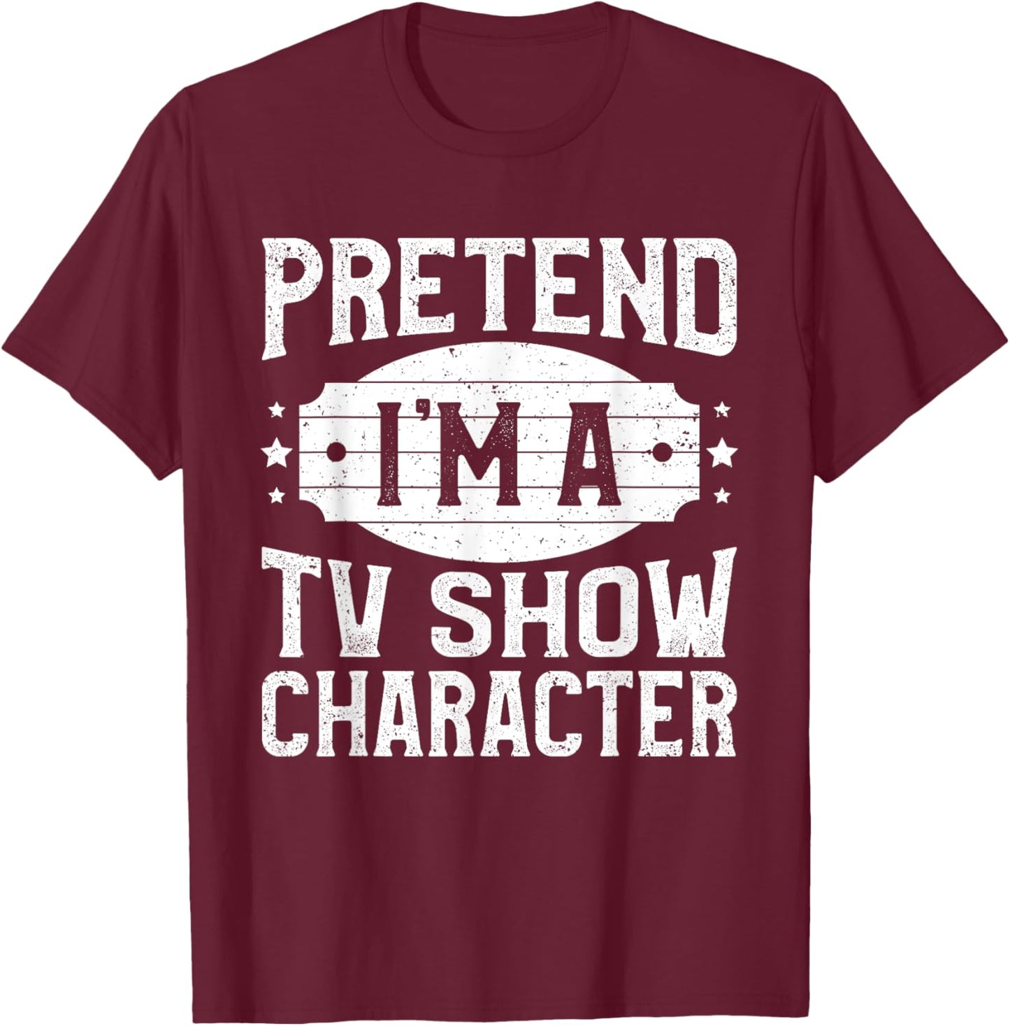 Pretend I'm A TV Show Character Costume Lazy Halloween Party T-Shirt - T-Shirt | Maroon