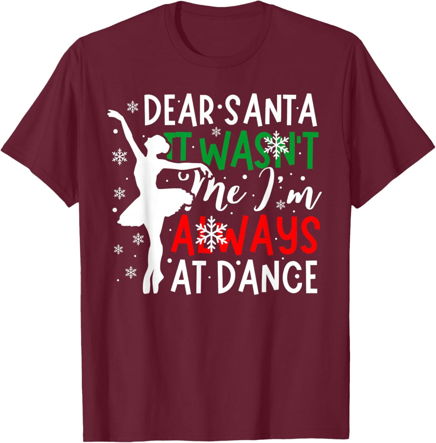 Christmas Dear Santa It Wasn't Me I'm Always At Dance Ballet T-Shirt - T-Shirt | Maroon