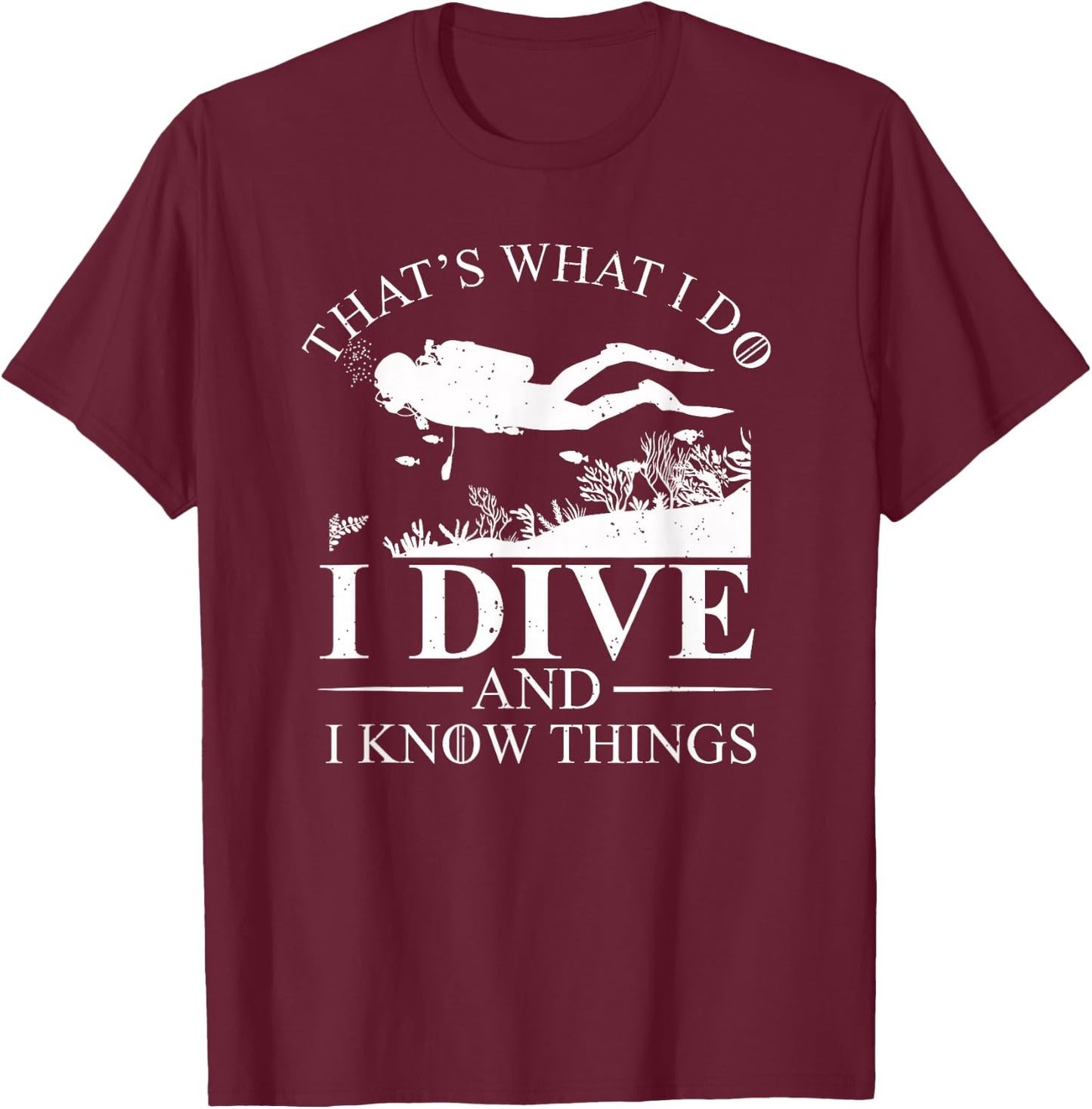 I Dive and I Know Things Scuba Diver Gift Scuba Diving T-Shirt - T-Shirt | Maroon