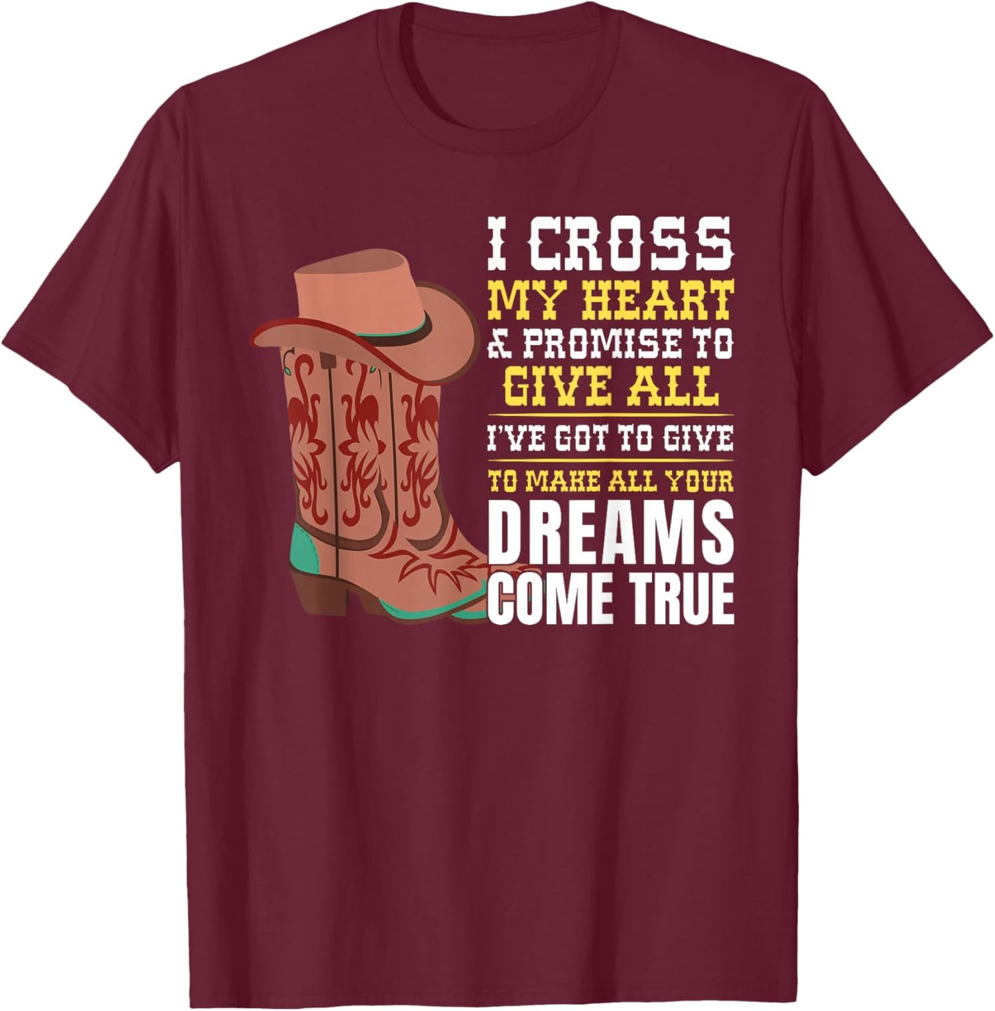I Cross My Heart And Promise To Give All I've Got Cowboy T-Shirt - T-Shirt | Maroon