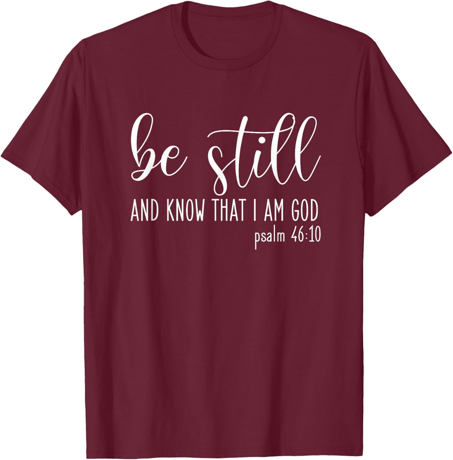 Be Still And Know That I Am God Psalm 46:10- Gift Christian T-Shirt - T-Shirt | Maroon