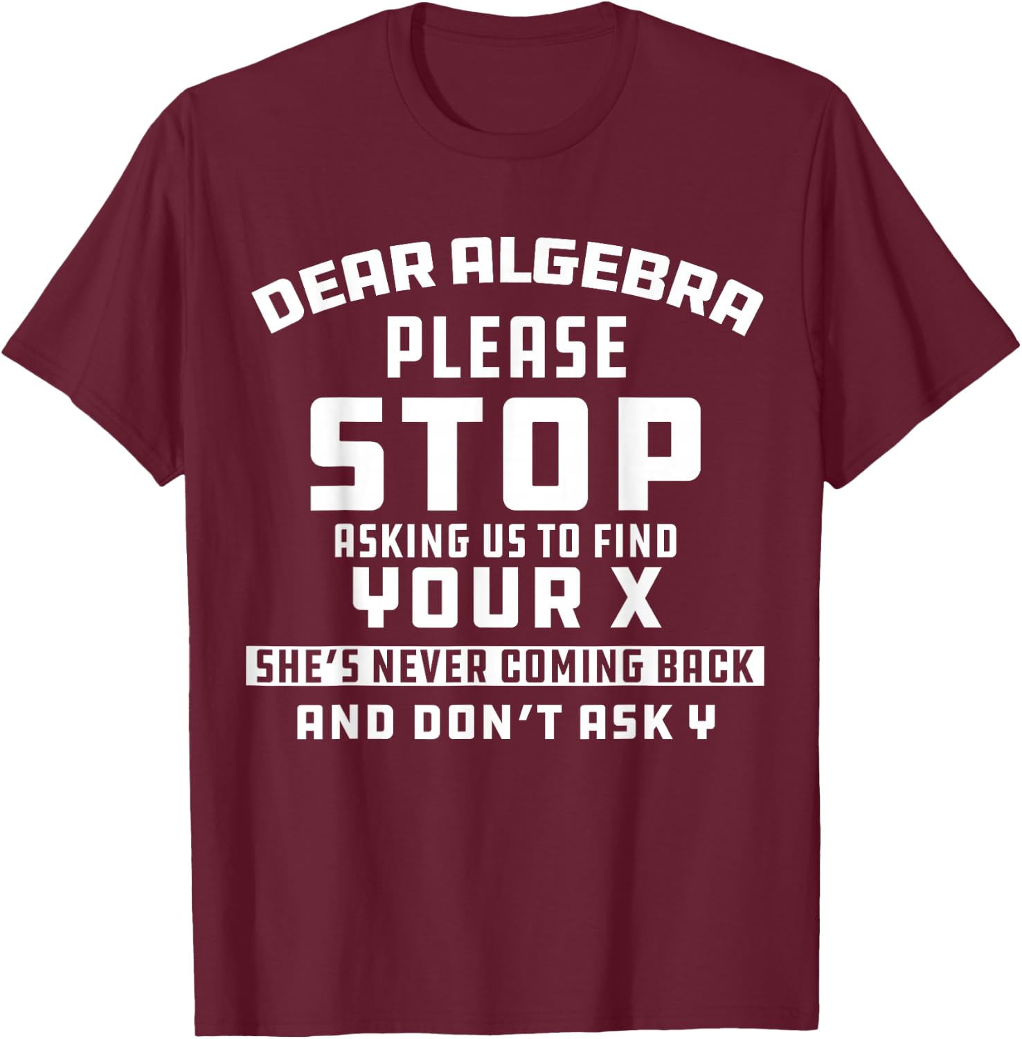 Math Joke Dear Algebra Funny College Sarcastic Calculus T-Shirt - T-Shirt | Maroon