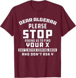 Math Joke Dear Algebra Funny College Sarcastic Calculus T-Shirt - T-Shirt | Maroon