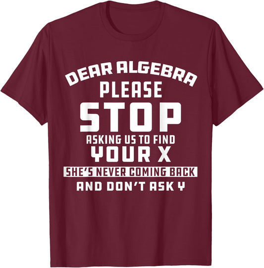 Math Joke Dear Algebra Funny College Sarcastic Calculus T-Shirt - T-Shirt | Maroon