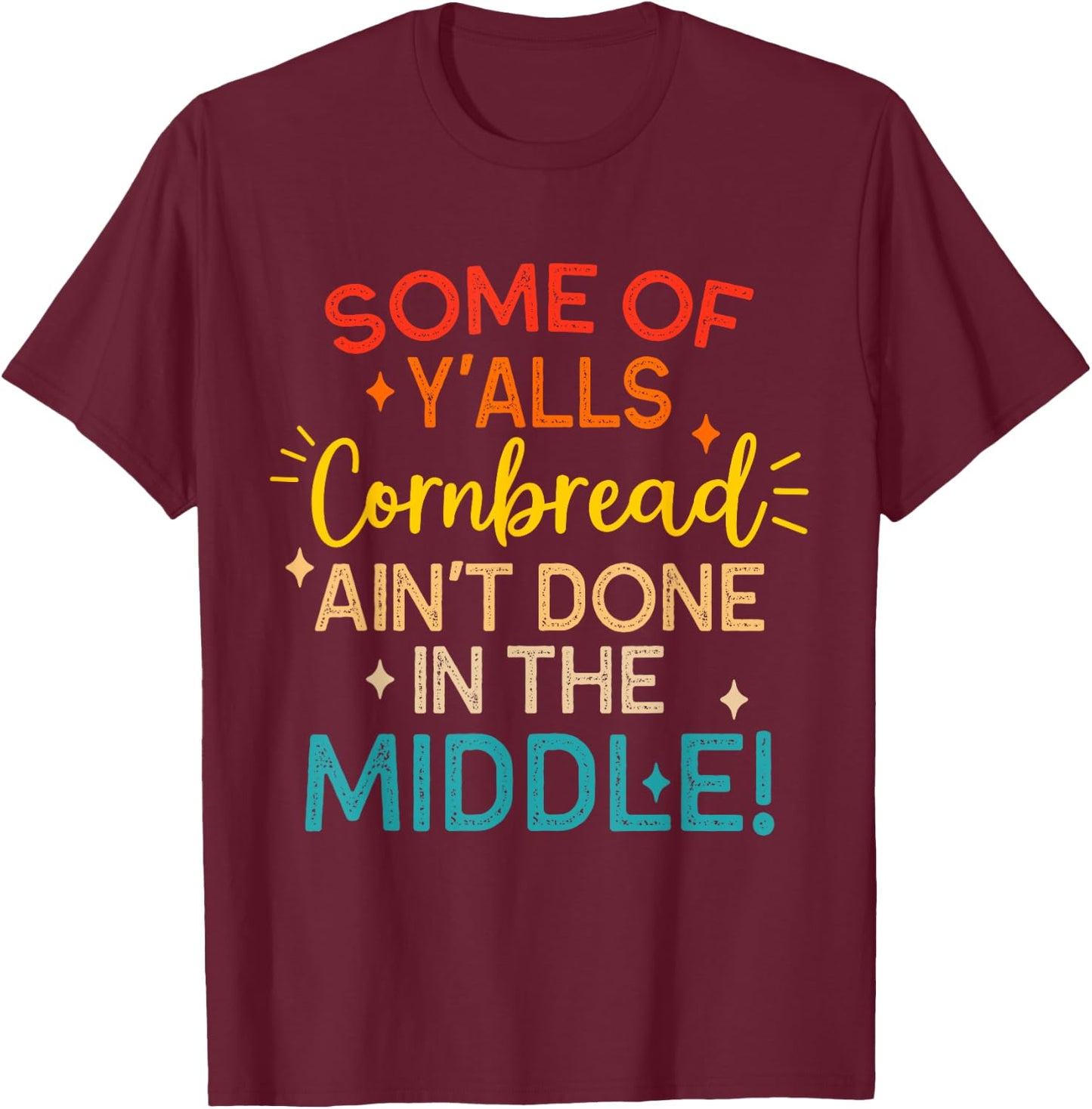 Some Of Y'alls Cornbread Ain't Done In The Middle Funny T-Shirt - T-Shirt | Maroon