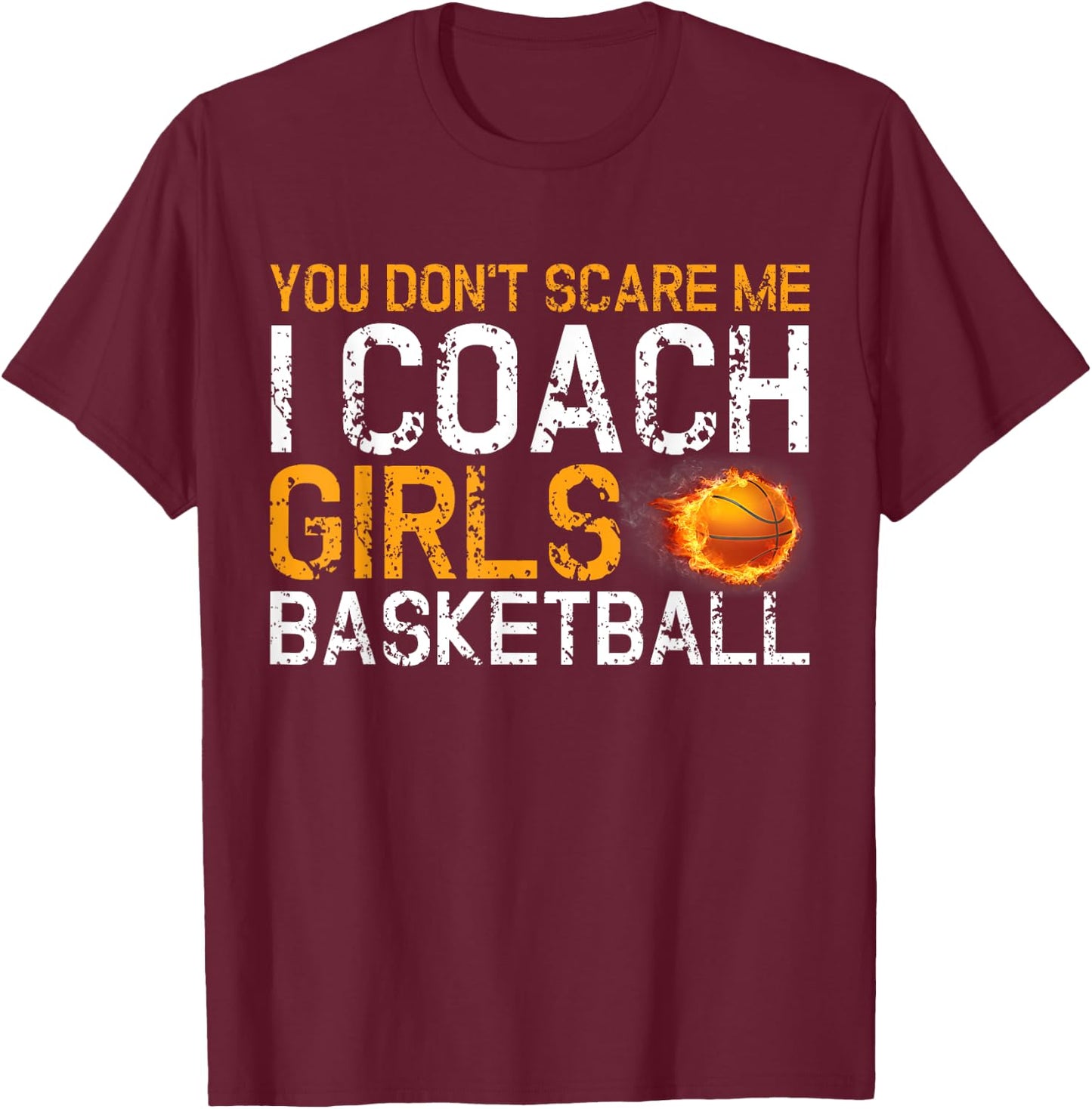 You Don't Scare Me I Coach Girls Basketball Sport Gift T-Shirt - T-Shirt | Maroon