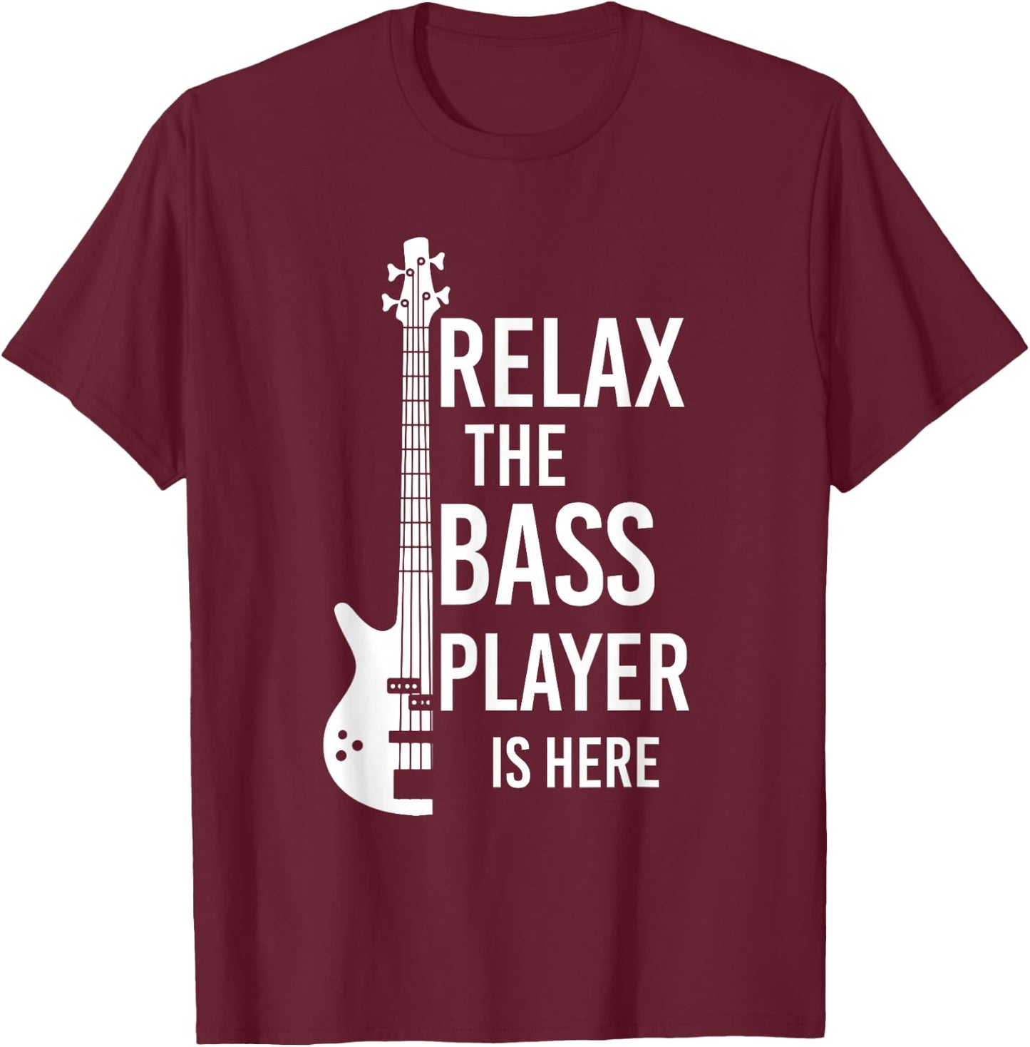 Relax The Bass Player is here Bass Guitar T-Shirt - T-Shirt | Maroon