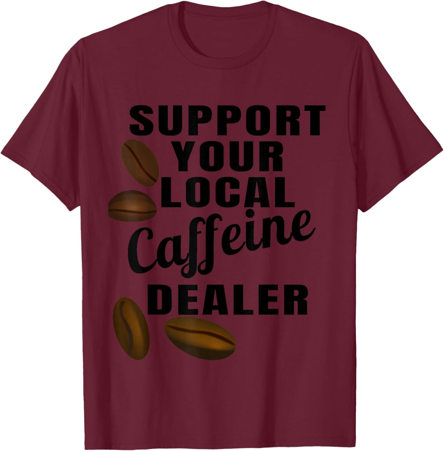 Coffee Shirt Support Your Local Caffeine Dealer Coffee Bean T-Shirt - T-Shirt | Maroon