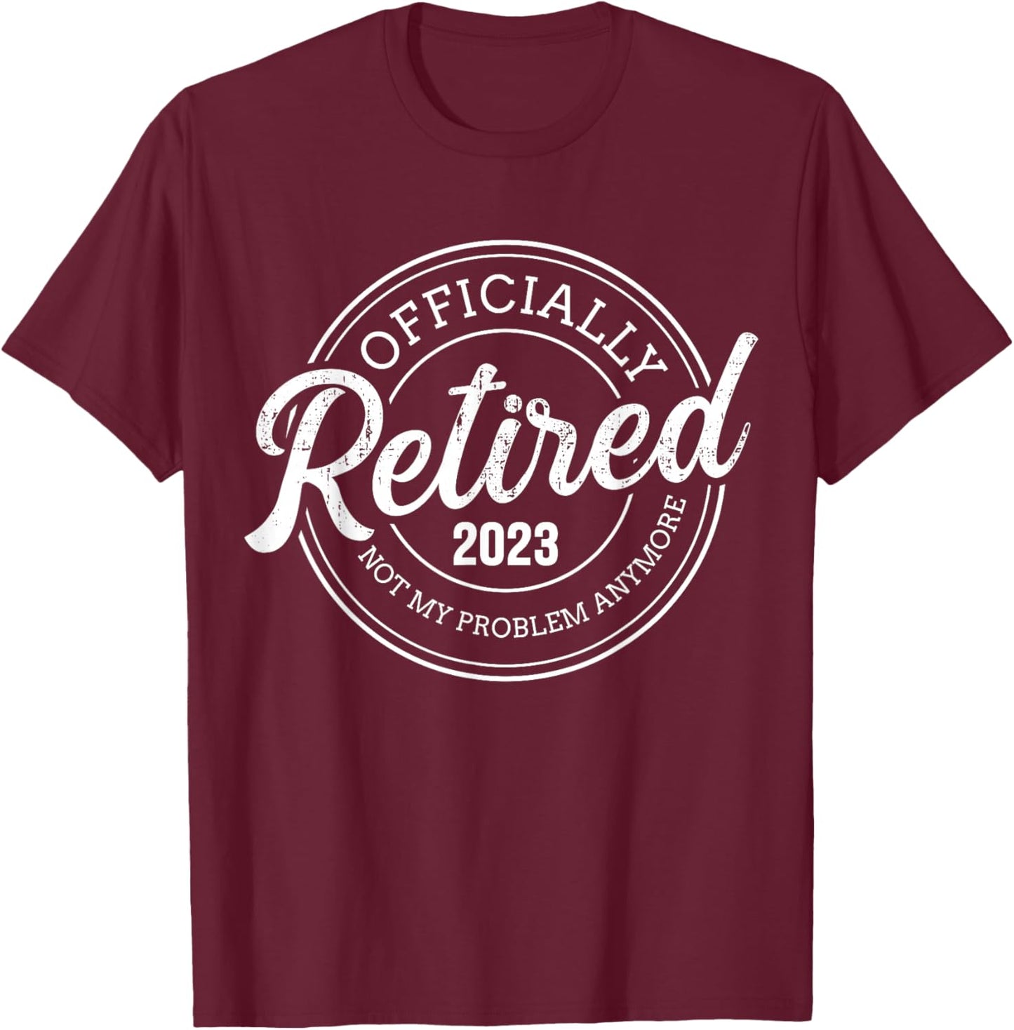 Retired 2023 not my problem anymore retirement T-Shirt - T-Shirt | Maroon