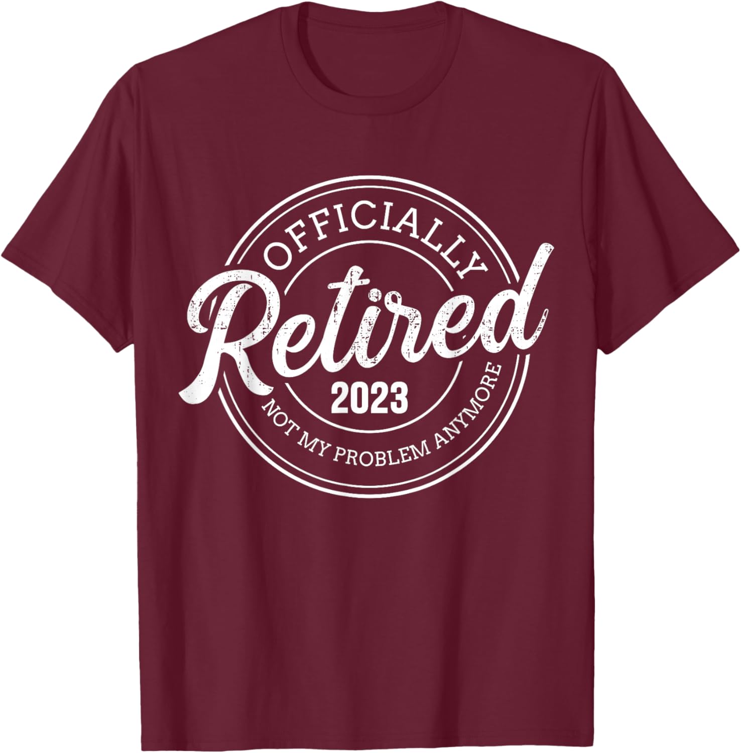 Retired 2023 not my problem anymore retirement T-Shirt - T-Shirt | Maroon