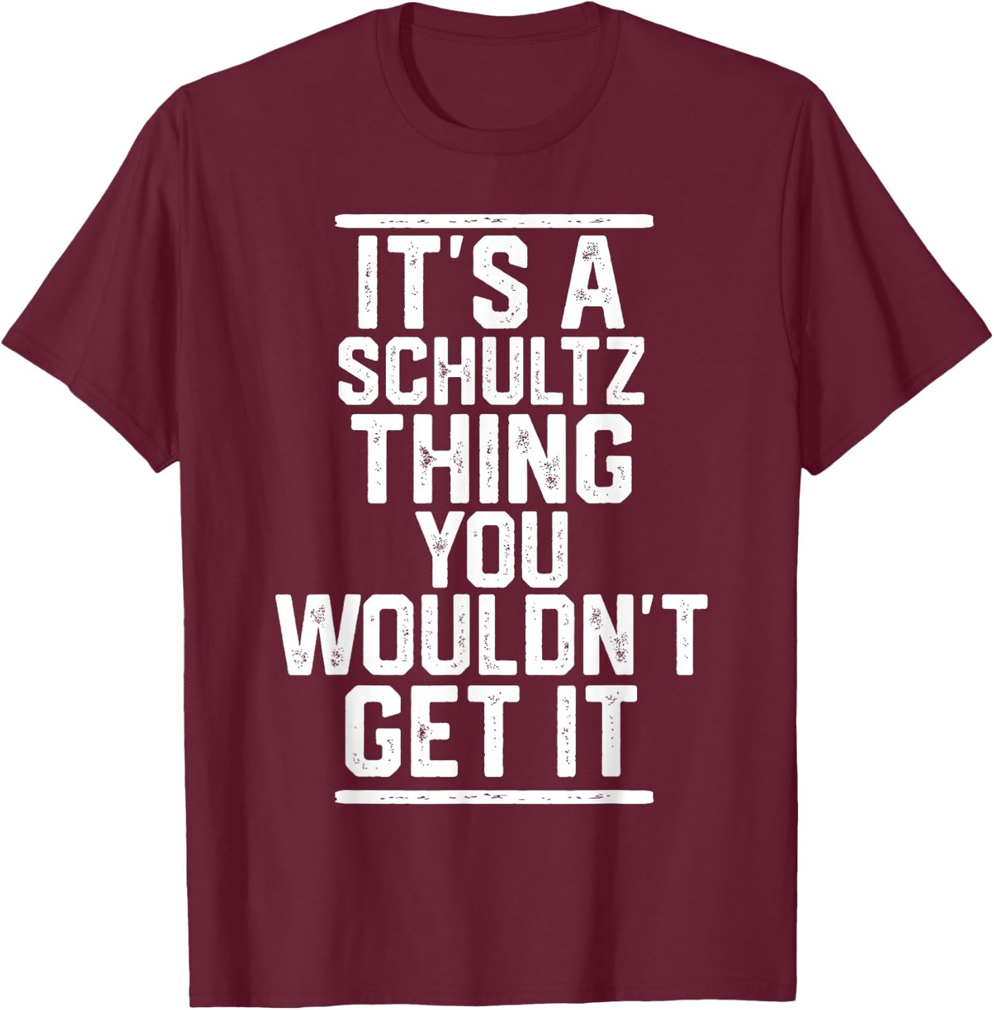It's a Schultz Thing You Wouldn't Get It T-Shirt - T-Shirt | Maroon