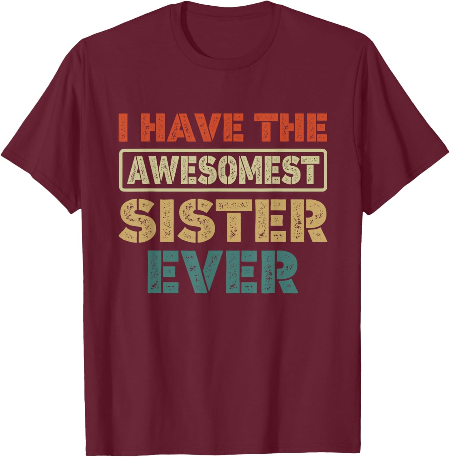 I Have The Awesomest Sister Ever My Sister is Best Funny T-Shirt - T-Shirt | Maroon