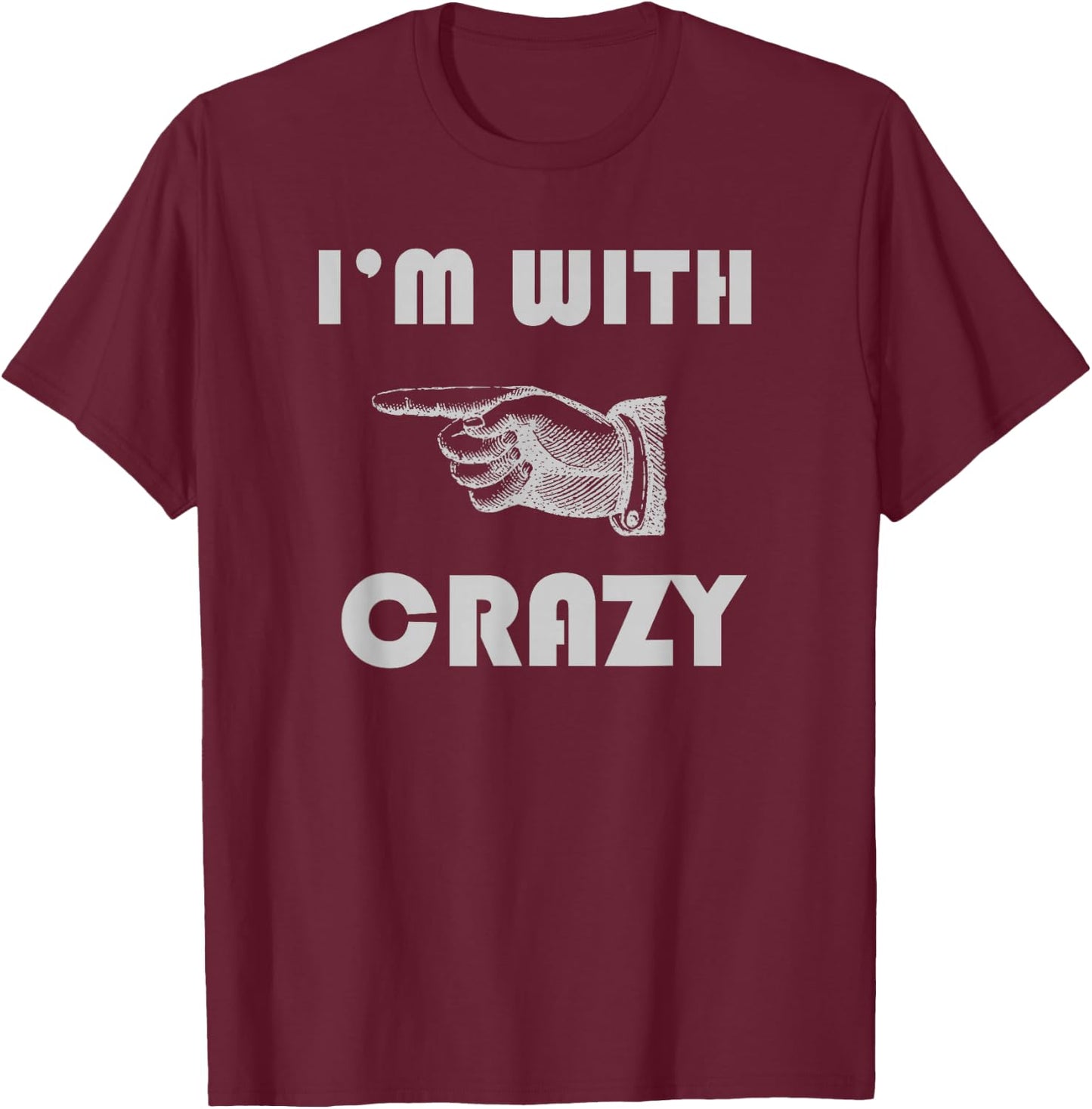 I'm With Crazy Funny T-Shirt - T-Shirt | Maroon