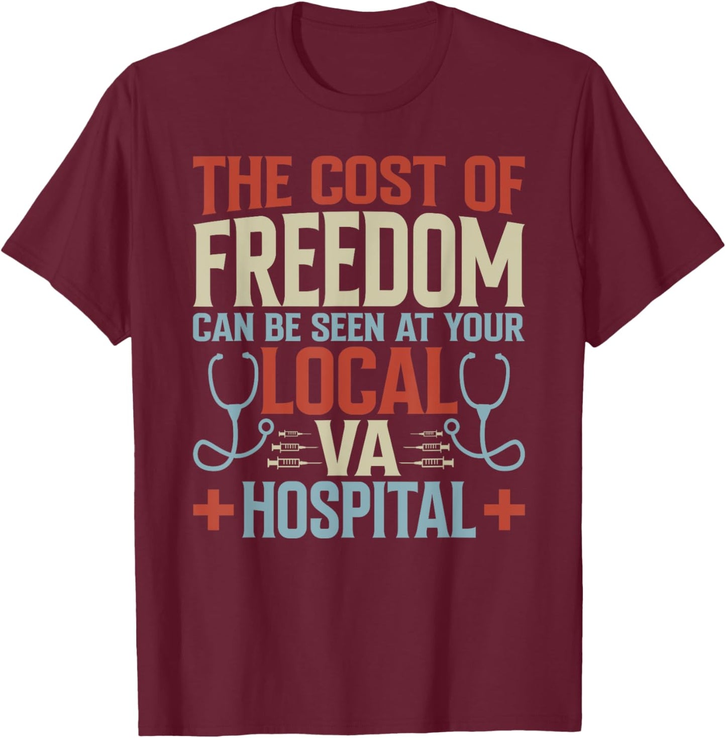 The Cost Of Freedom Can Be Seen At Your Local VA Hospital T-Shirt - T-Shirt | Maroon