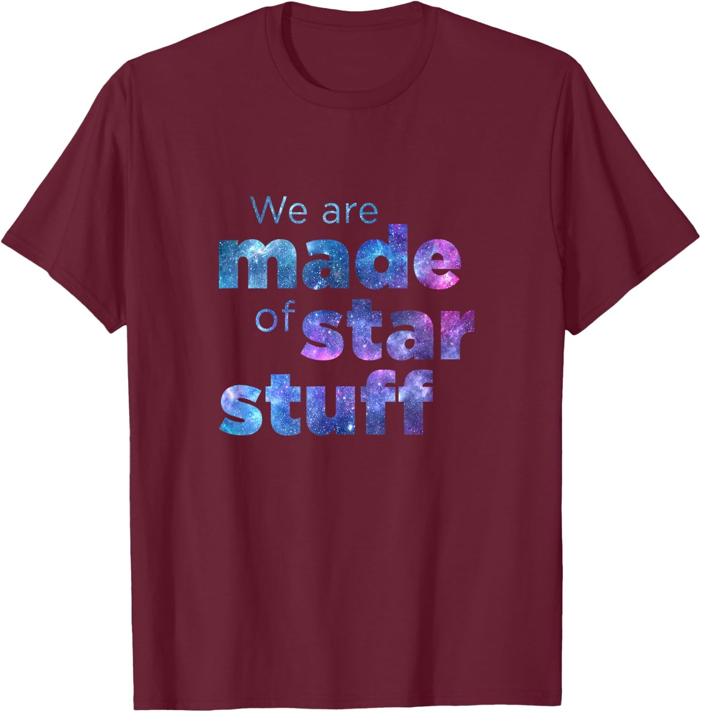 We Are Made Of Star Stuff Space Galaxy Universe T-Shirt - T-Shirt | Maroon